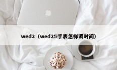 wed2（wed25手表怎样调时间）